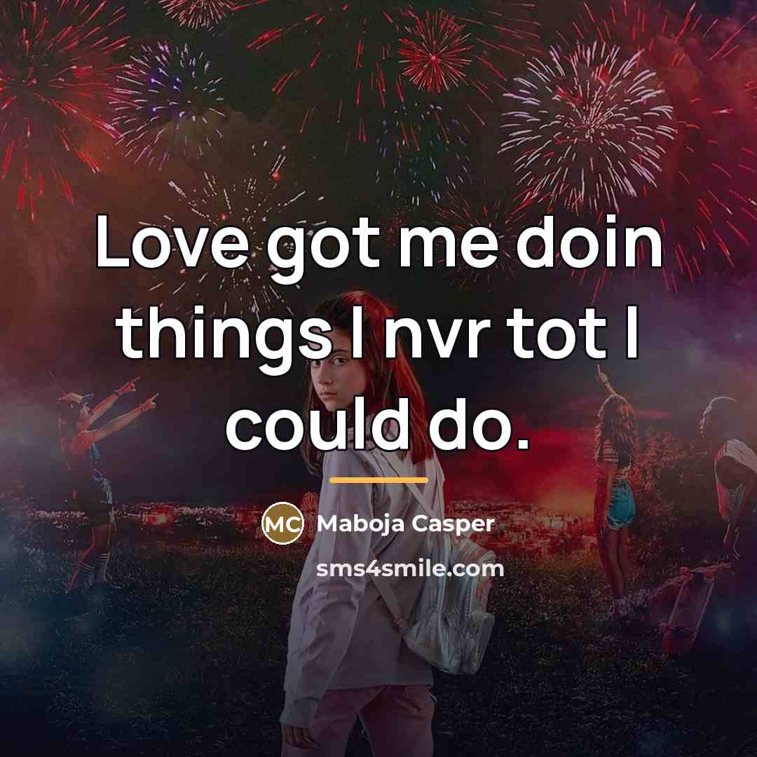“Love got me doin things I nvr tot I could…” quote by Maboja Casper