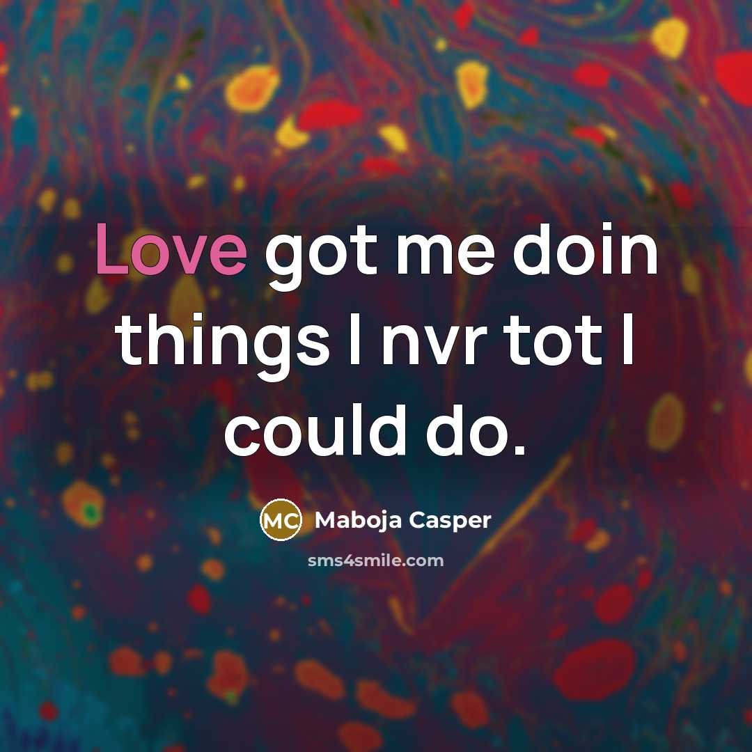 “Love got me doin things I nvr tot I could do.” quote by Maboja Casper
