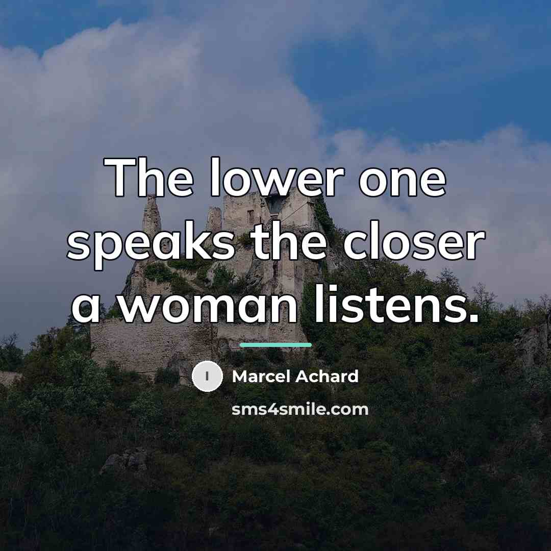 “The lower one speaks the closer a woman listens.…” quote by Marcel Achard