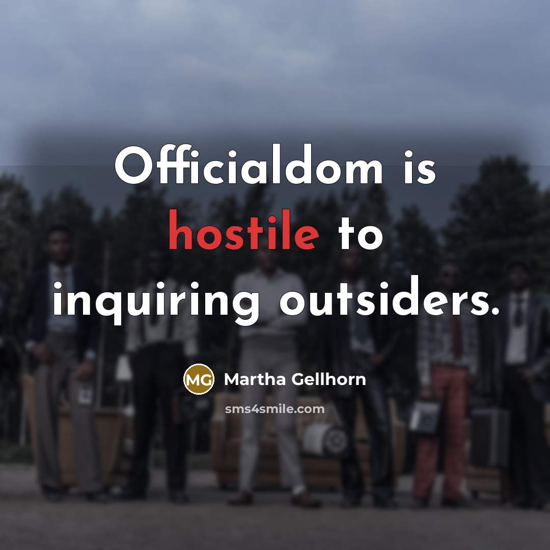 “Officialdom is hostile to inquiring outsiders.…” quote by Martha Gellhorn