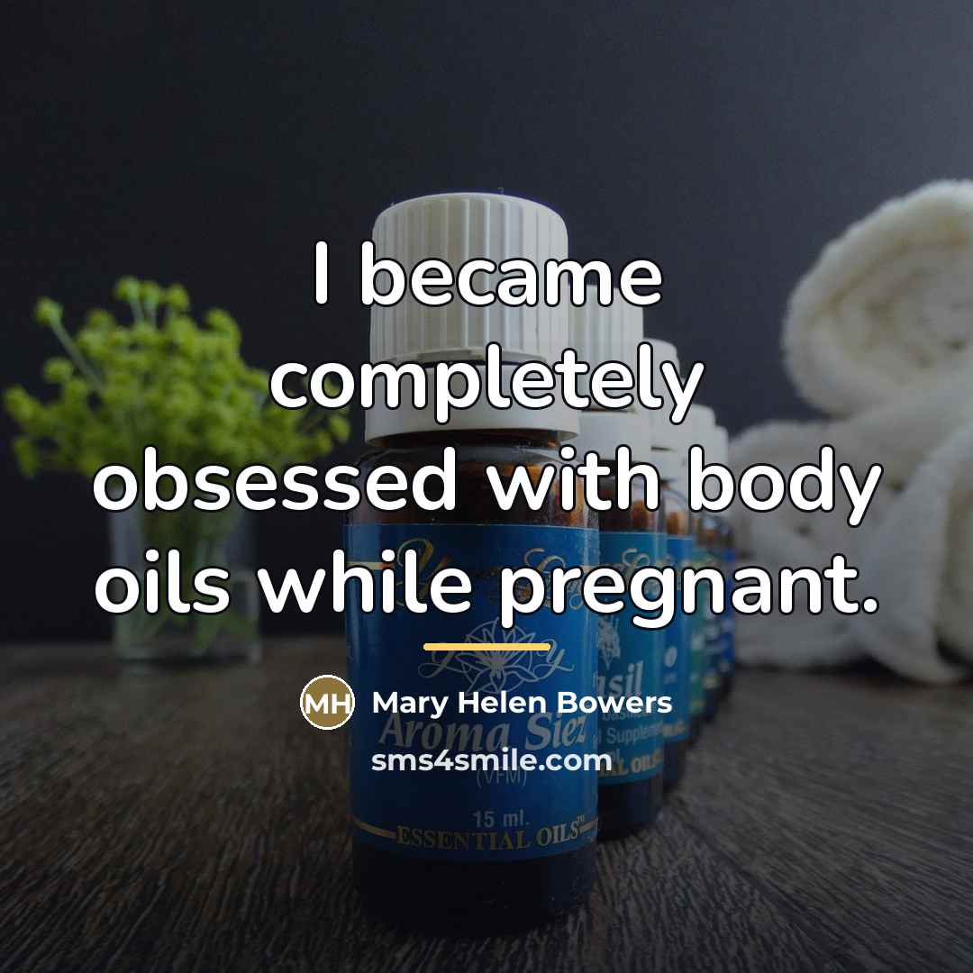 “I became completely obsessed with body oils while pregnant.…” quote by Mary Helen Bowers