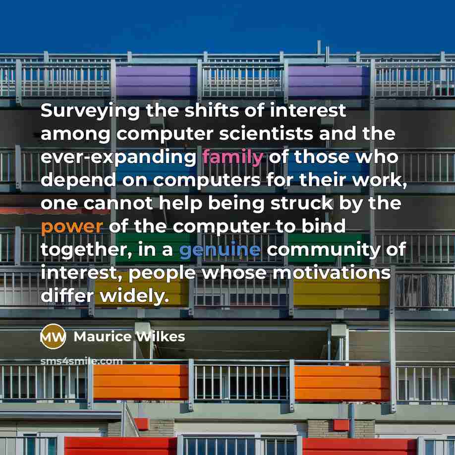 “Surveying the shifts of interest among computer scientists and the…” quote by Maurice Wilkes