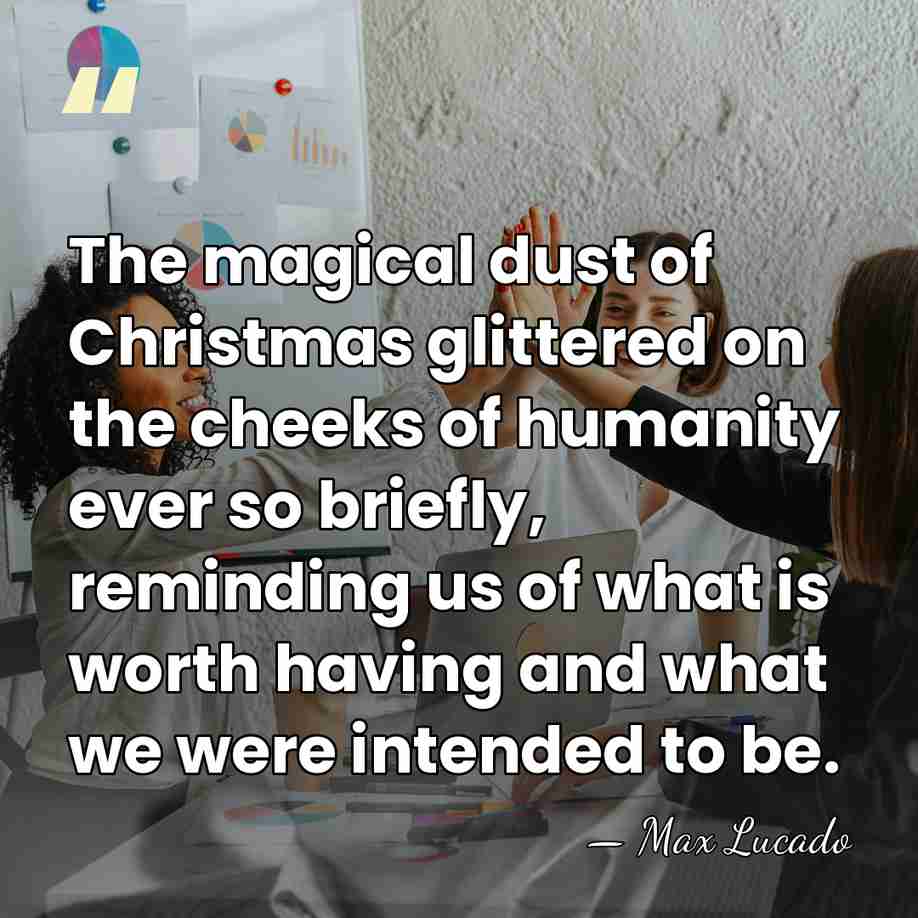 The magical dust of Christmas glittered on the cheeks of humanity ever&hellip; - Max Lucado