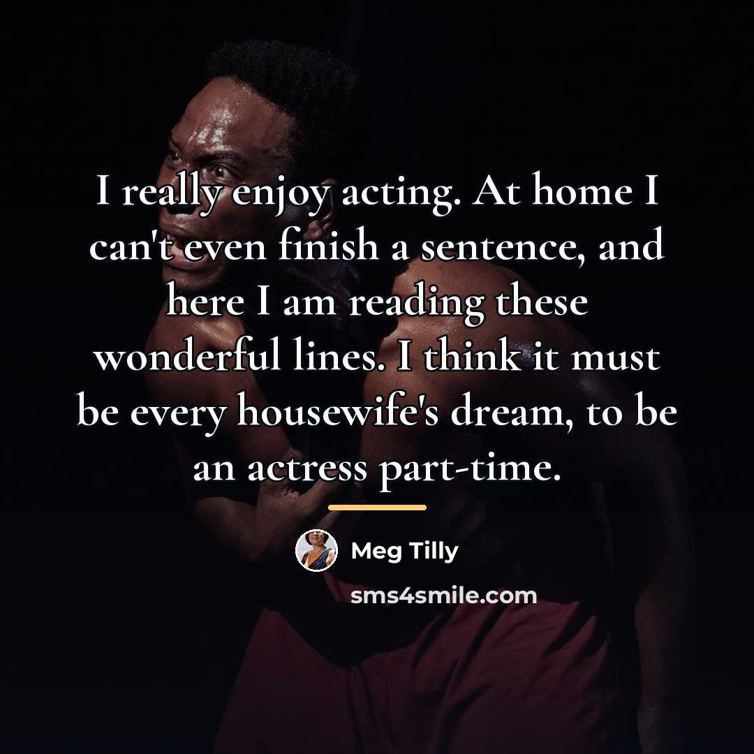 “I really enjoy acting. At home I can't even finish…” quote by Meg Tilly
