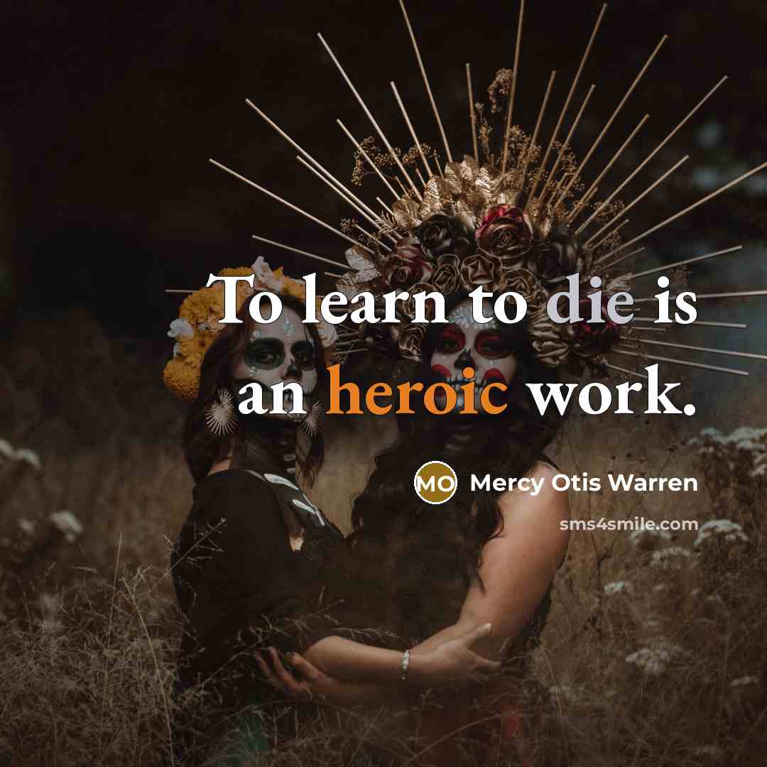 “To learn to die is an heroic work.…” quote by Mercy Otis Warren
