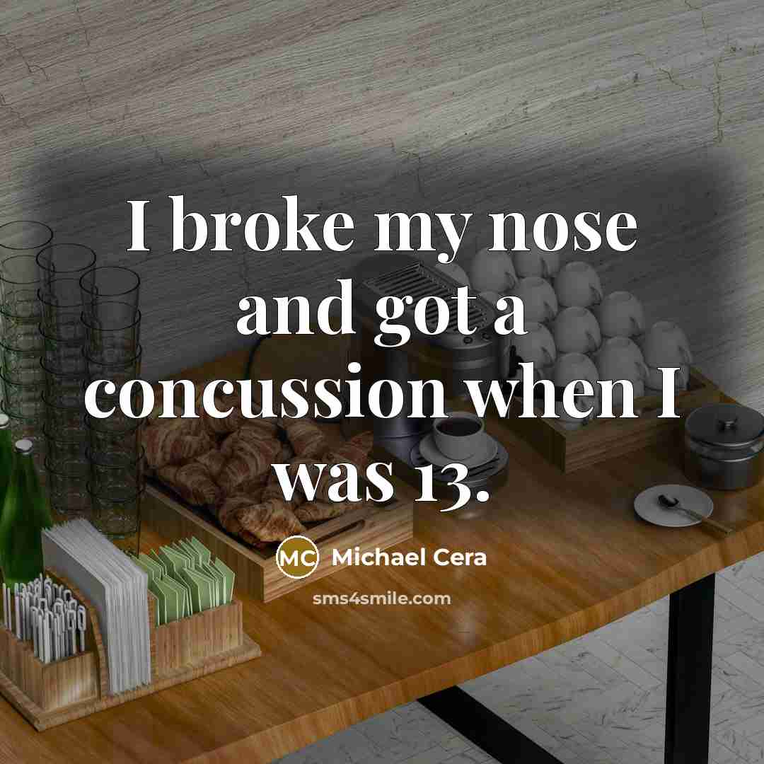 “I broke my nose and got a concussion when I…” quote by Michael Cera