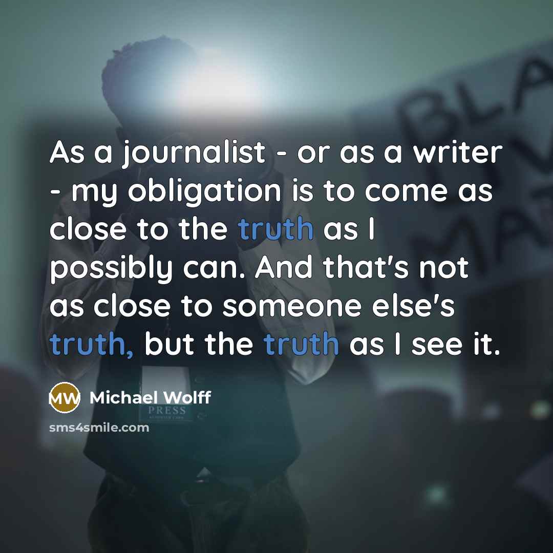 “As a journalist - or as a writer - my…” quote by Michael Wolff