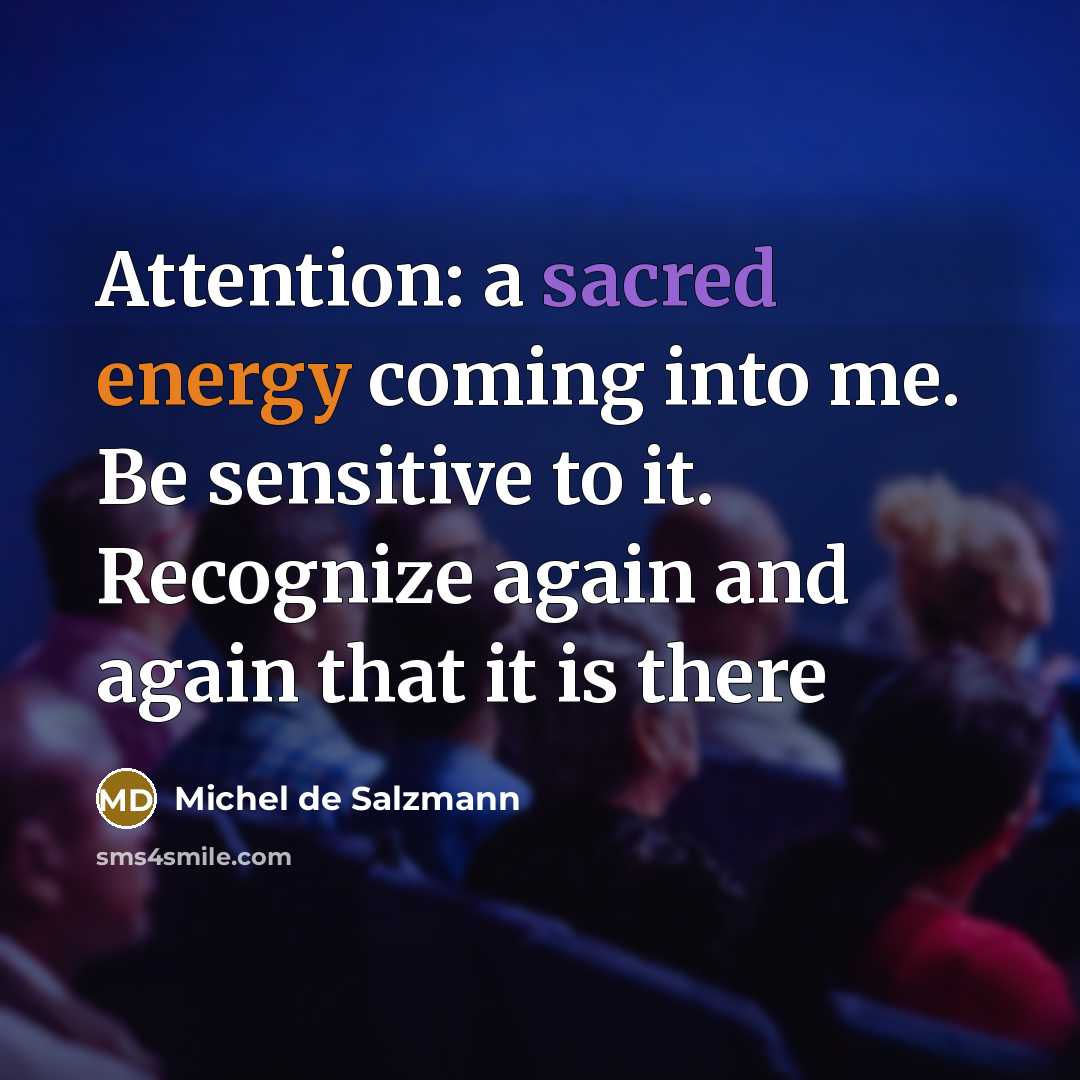 “Attention: a sacred energy coming into me. Be sensitive to…” quote by Michel de Salzmann