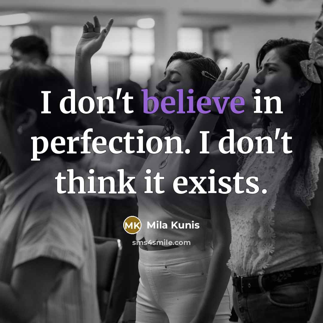 “I don't believe in perfection. I don't think it exists.…” quote by Mila Kunis