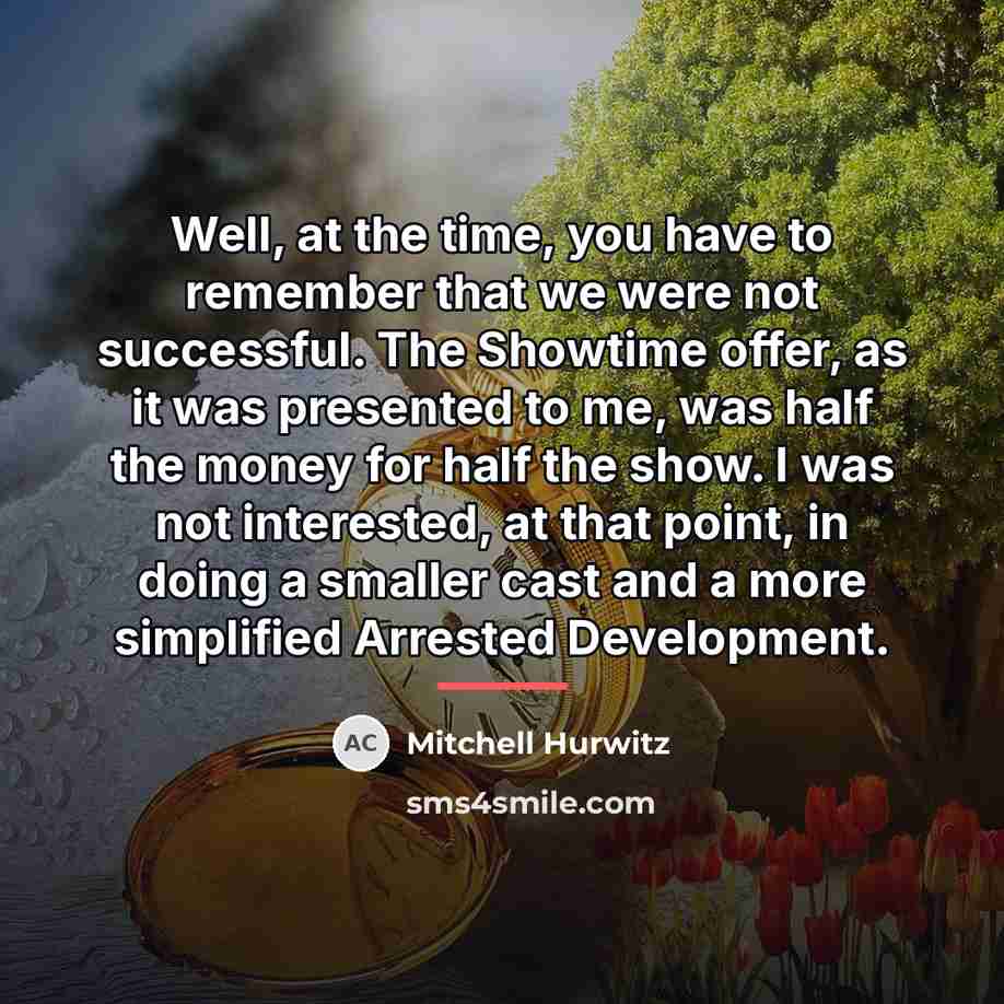 “Well, at the time, you have to remember that we…” quote by Mitchell Hurwitz