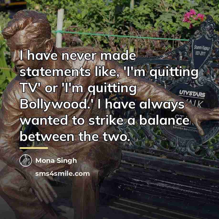 “I have never made statements like, 'I'm quitting TV' or…” quote by Mona Singh