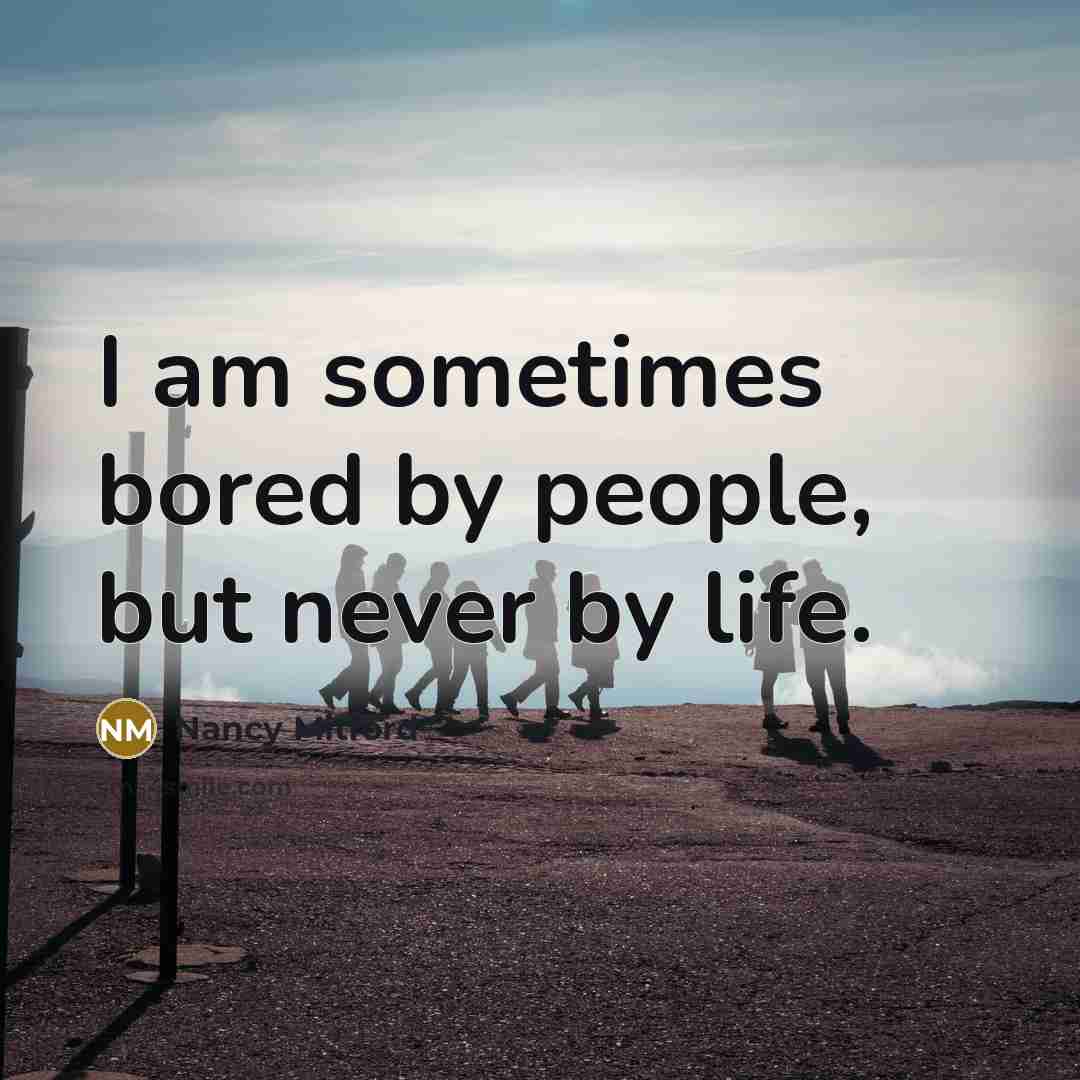 “I am sometimes bored by people, but never by life.…” quote by Nancy Mitford