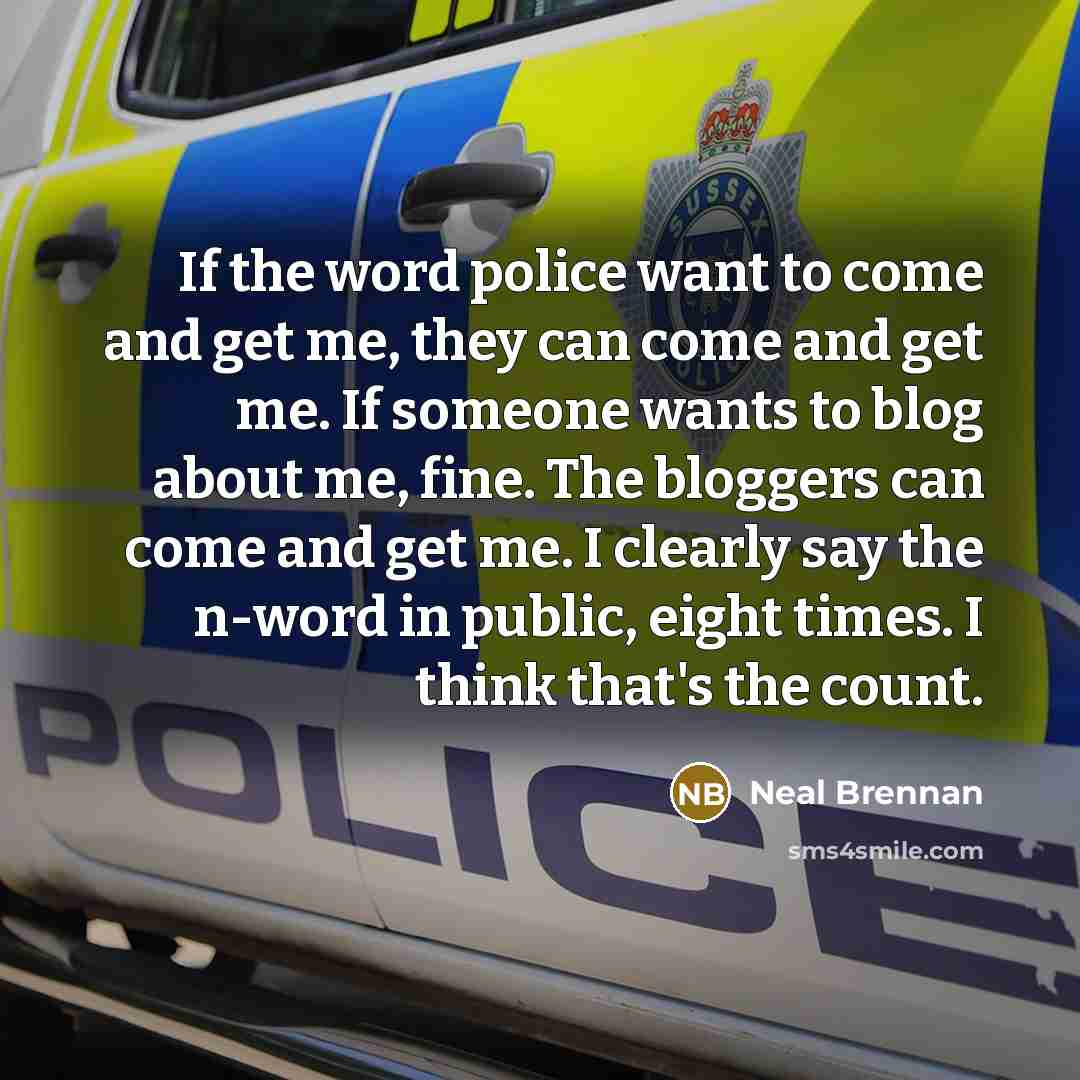 “If the word police want to come and get me,…” quote by Neal Brennan