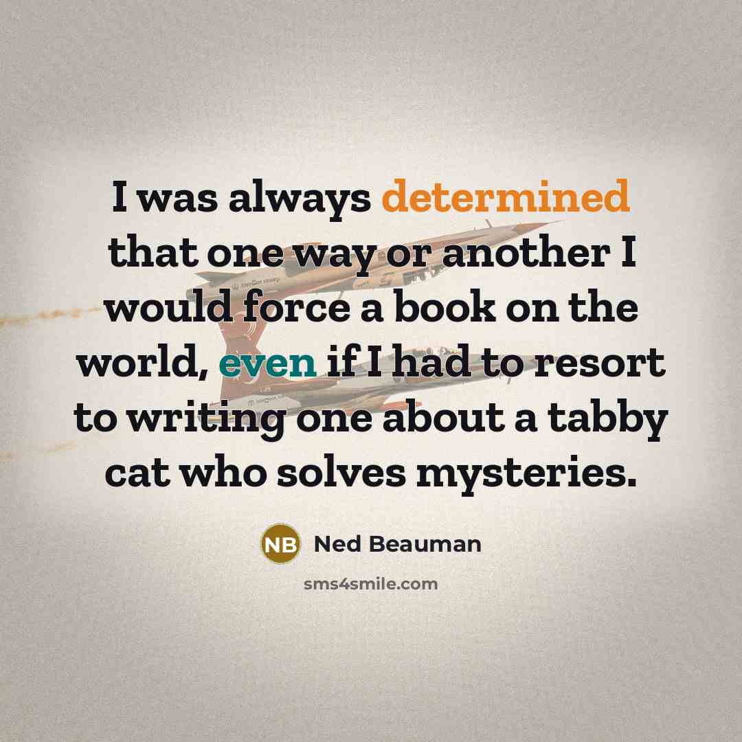 “I was always determined that one way or another I…” quote by Ned Beauman