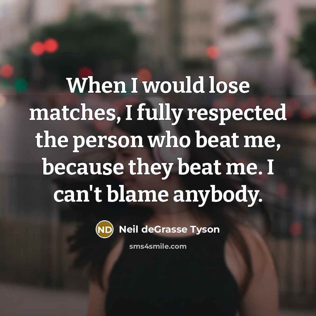 “When I would lose matches, I fully respected the person…” quote by Neil deGrasse Tyson