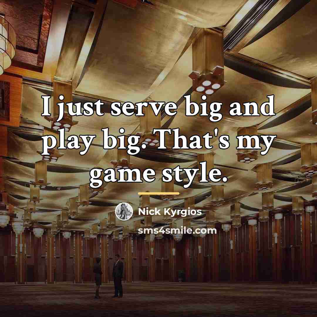 “I just serve big and play big. That's my game…” quote by Nick Kyrgios
