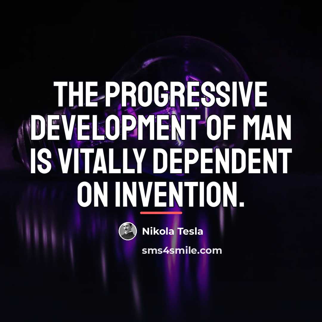 “The progressive development of man is vitally dependent on invention.…” quote by Nikola Tesla