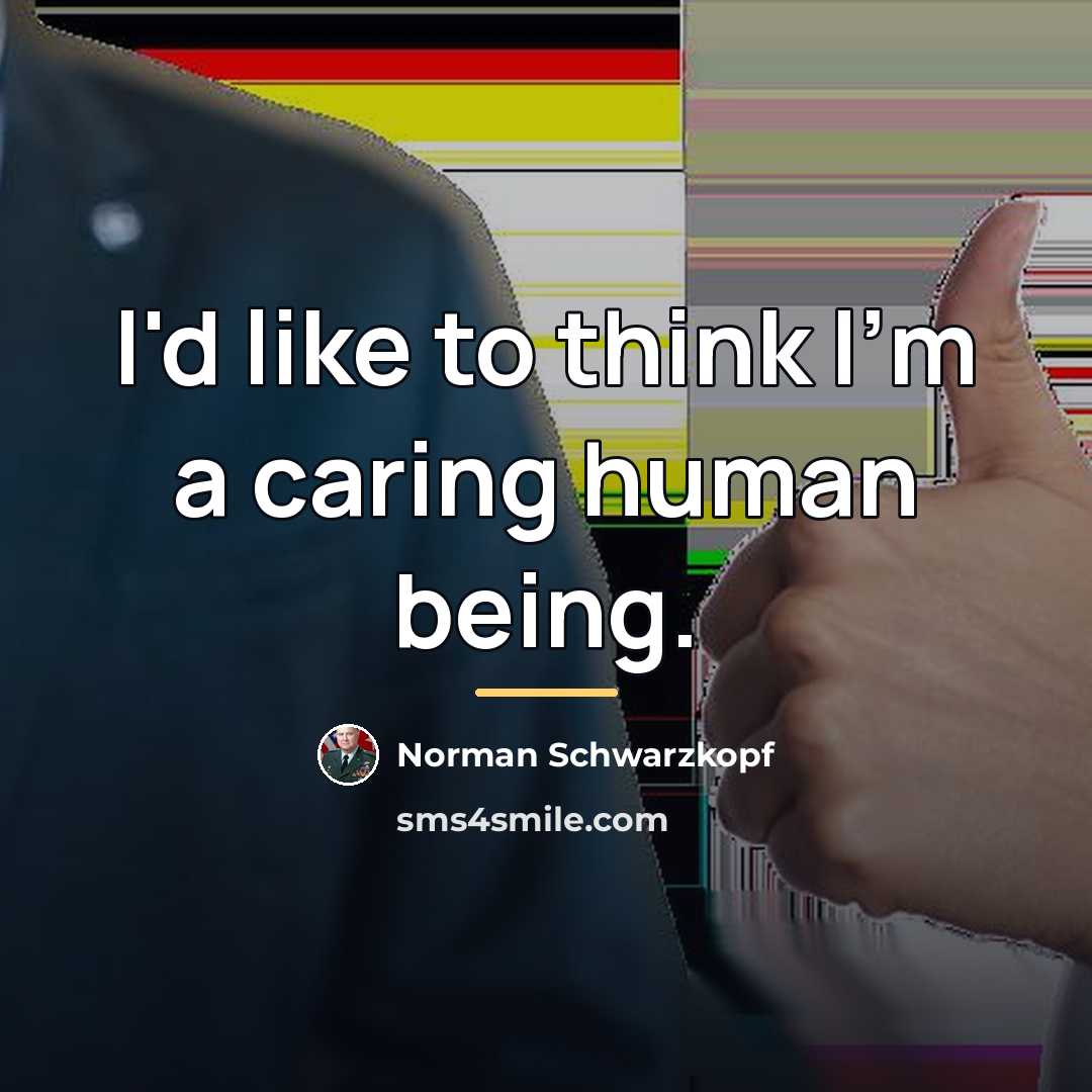 “I'd like to think I'm a caring human being.…” quote by Norman Schwarzkopf