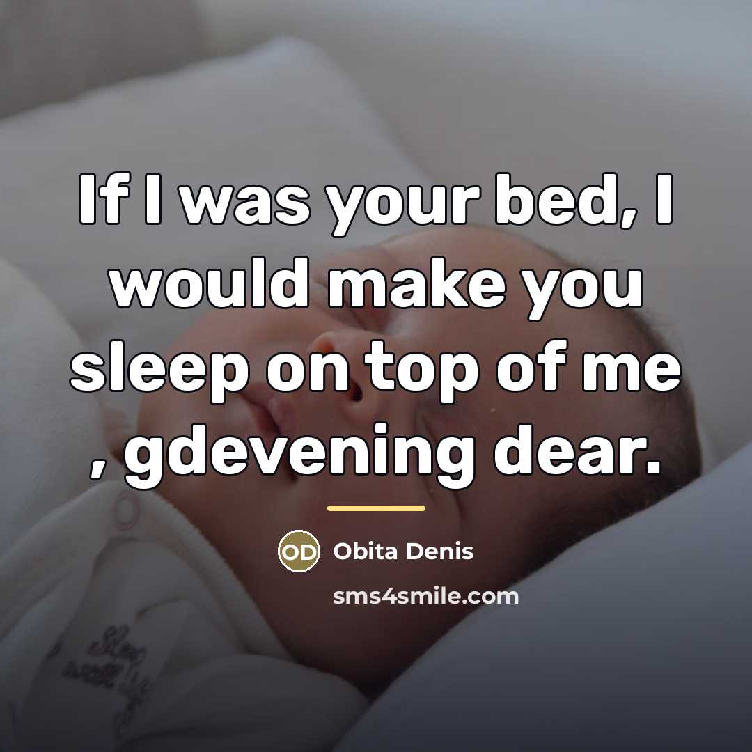 “If I was your bed, I would make you sleep…” quote by Obita Denis