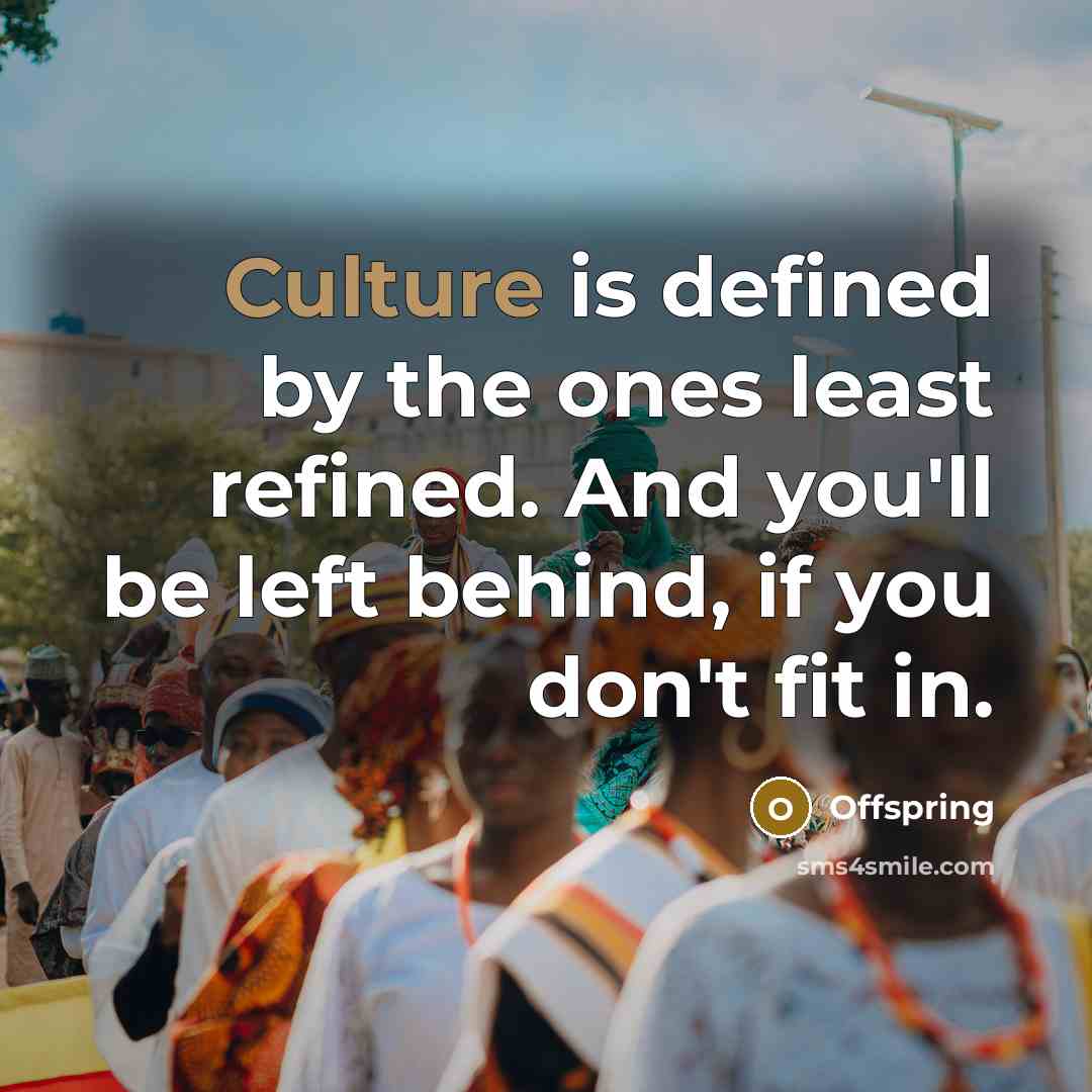 “Culture is defined by the ones least refined. And you'll…” quote by Offspring