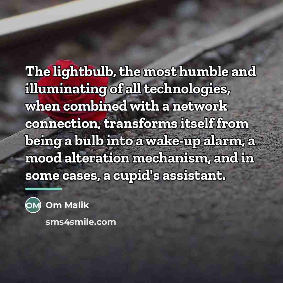 “The lightbulb, the most humble and illuminating of all technologies,…” quote by Om Malik