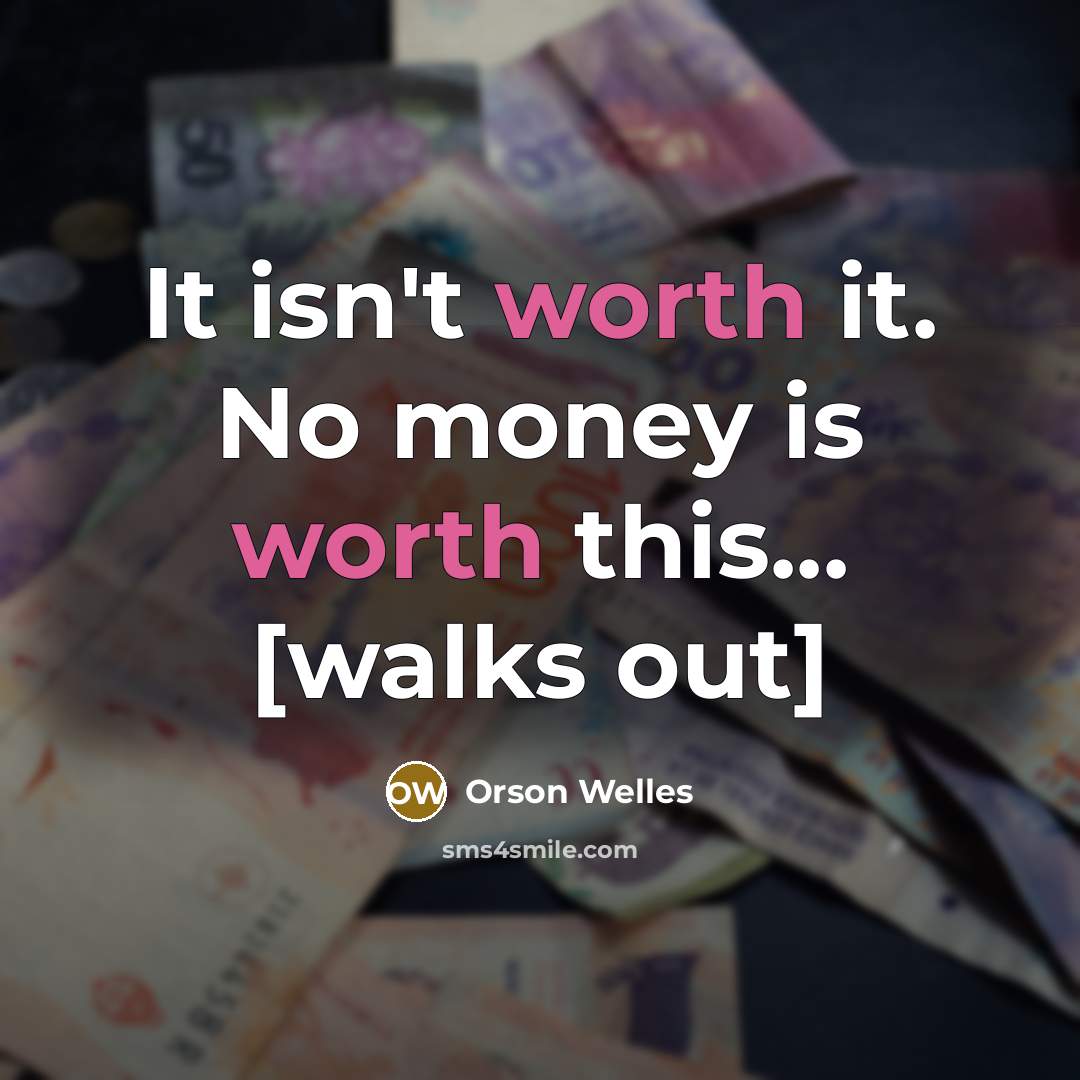 “It isn't worth it. No money is worth this... [walks…” quote by Orson Welles