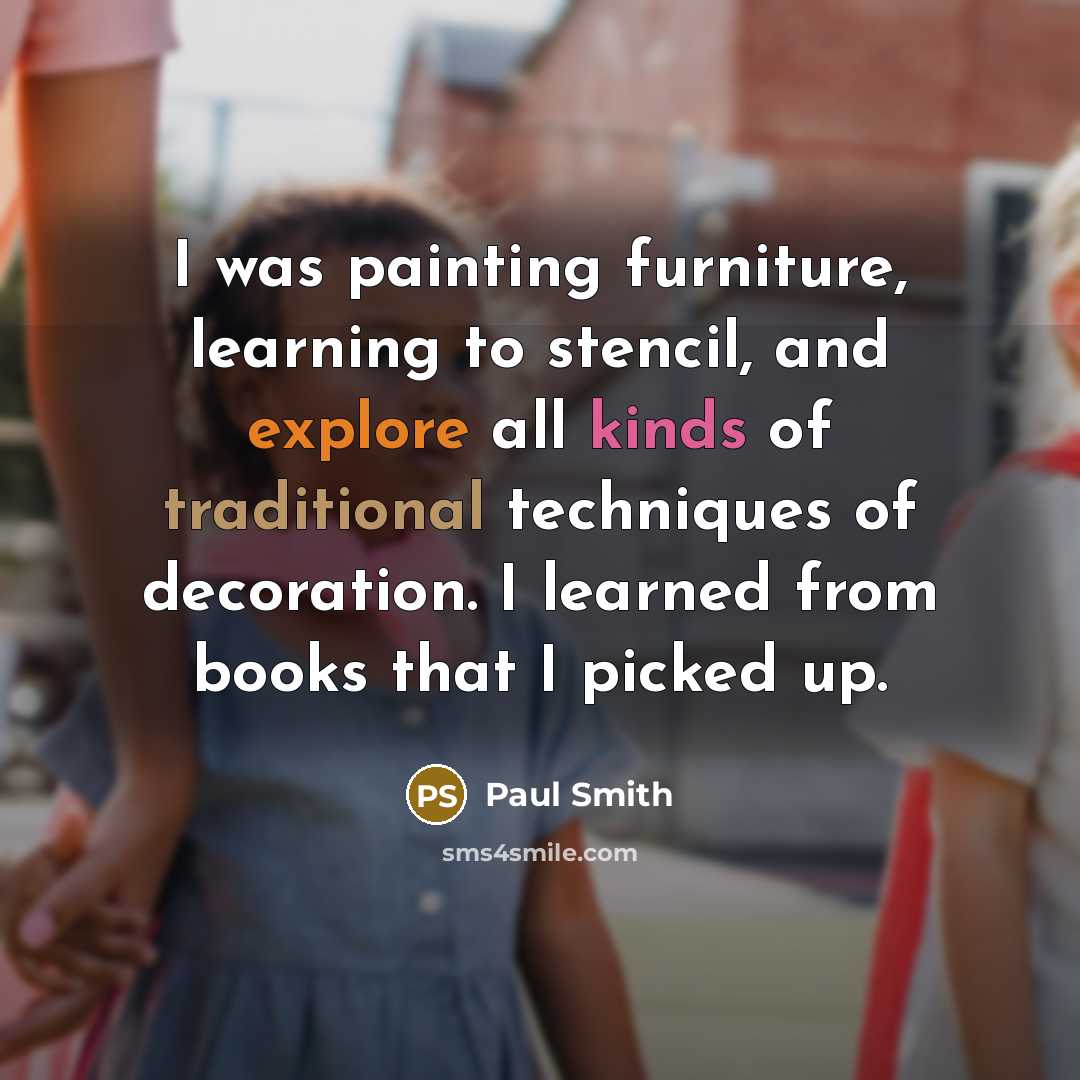 “I was painting furniture, learning to stencil, and explore all…” quote by Paul Smith