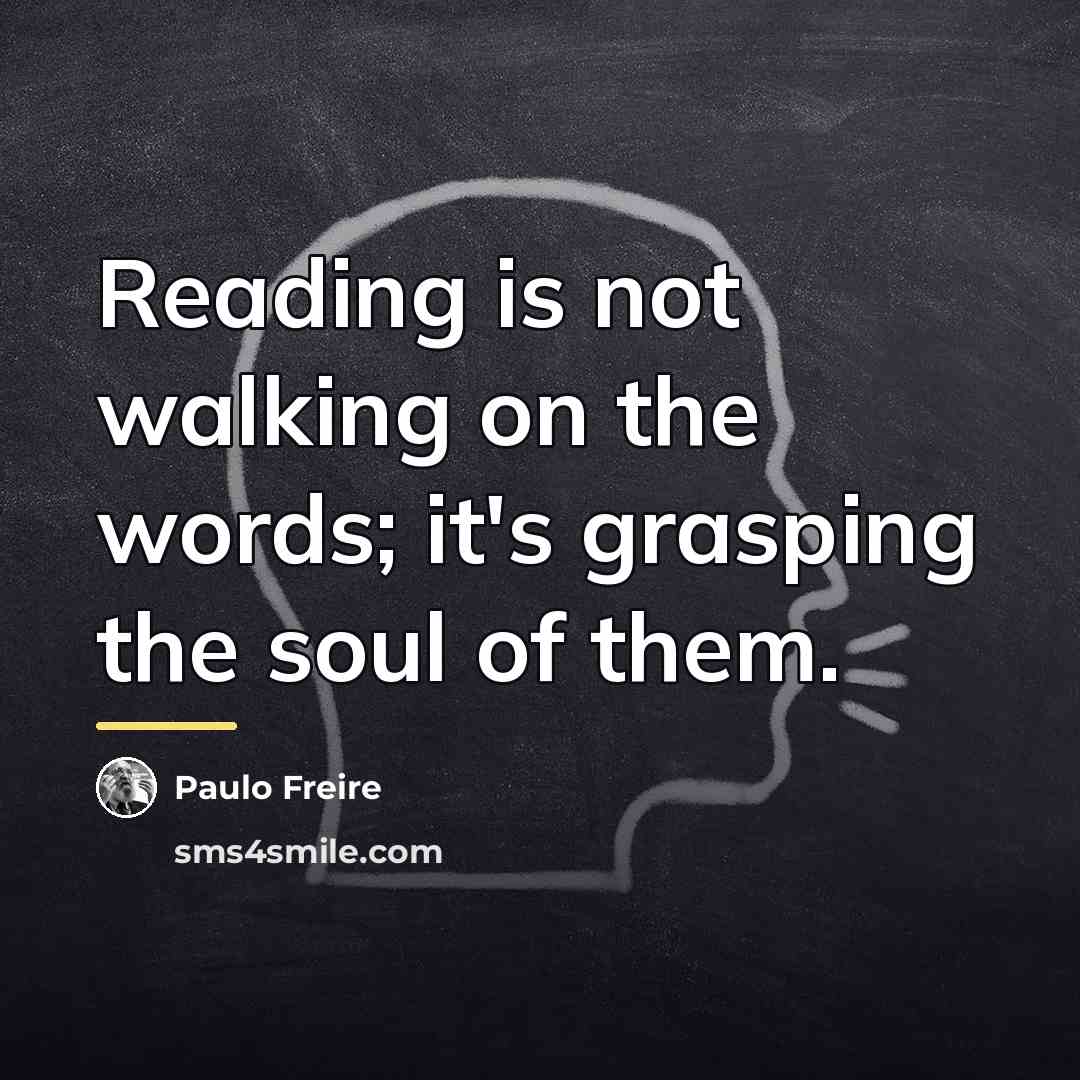 “Reading is not walking on the words; it's grasping the…” quote by Paulo Freire