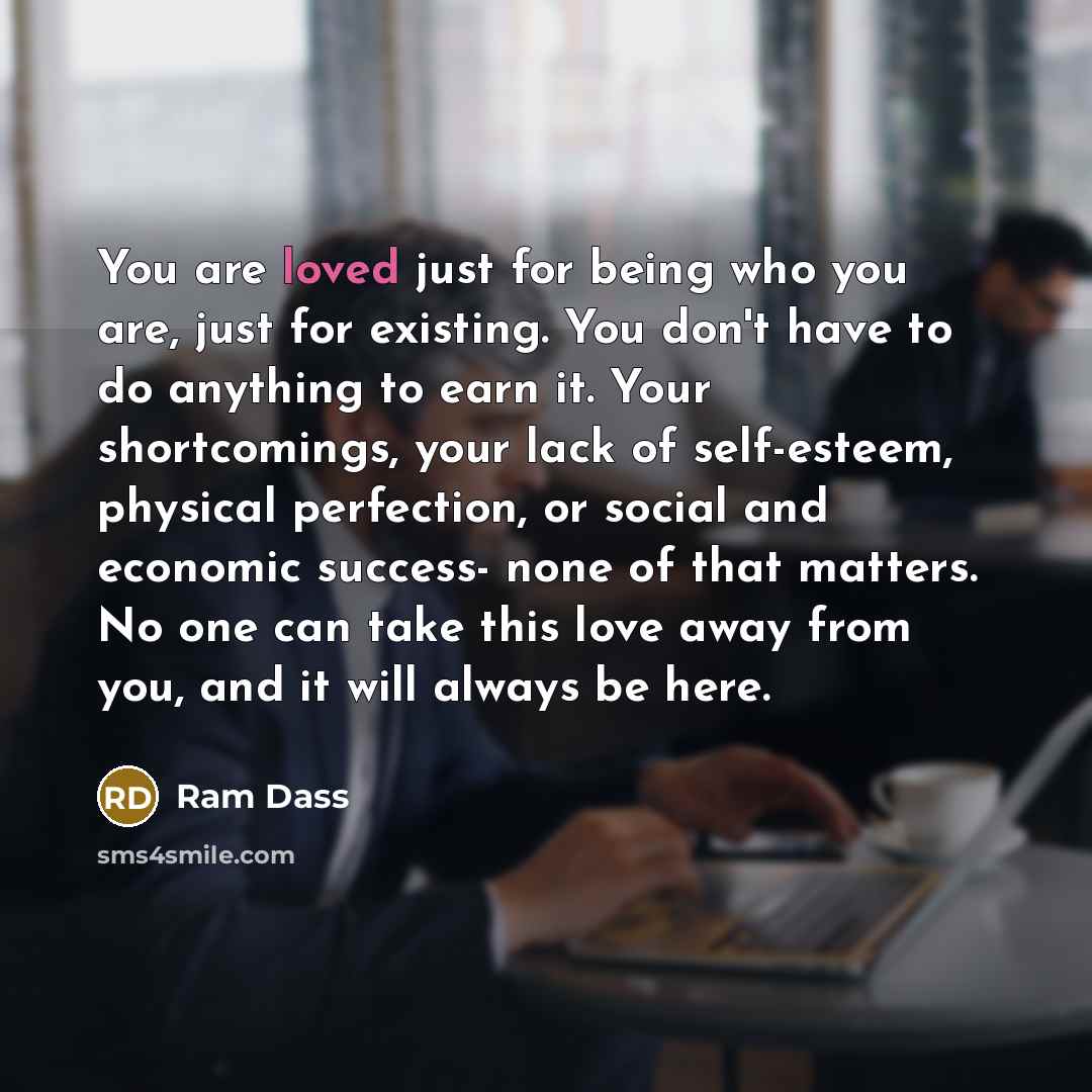 “You are loved just for being who you are, just…” quote by Ram Dass
