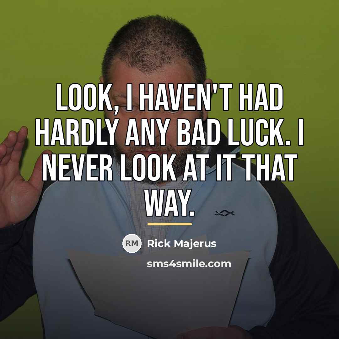 “Look, I haven't had hardly any bad luck. I never…” quote by Rick Majerus