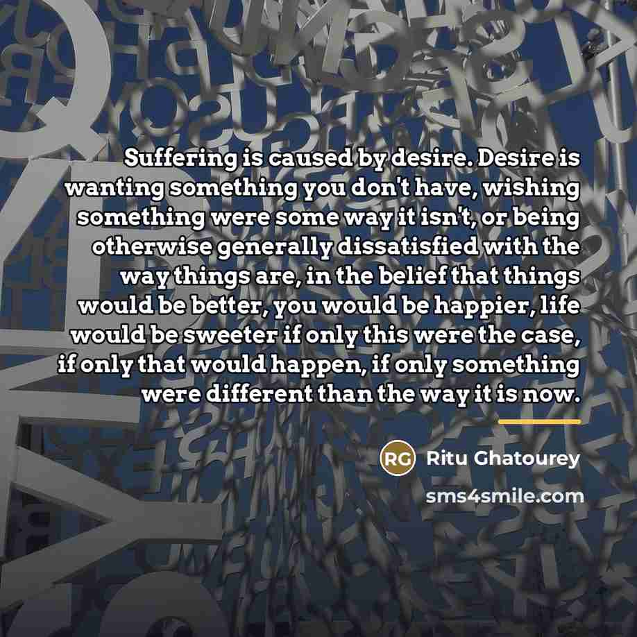 “Suffering is caused by desire. Desire is wanting something you…” quote by Ritu Ghatourey