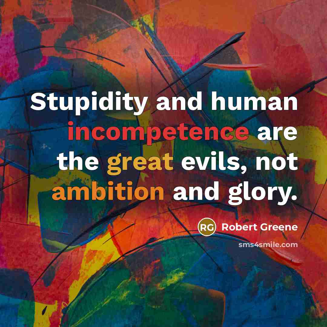 “Stupidity and human incompetence are the great evils, not ambition…” quote by Robert Greene