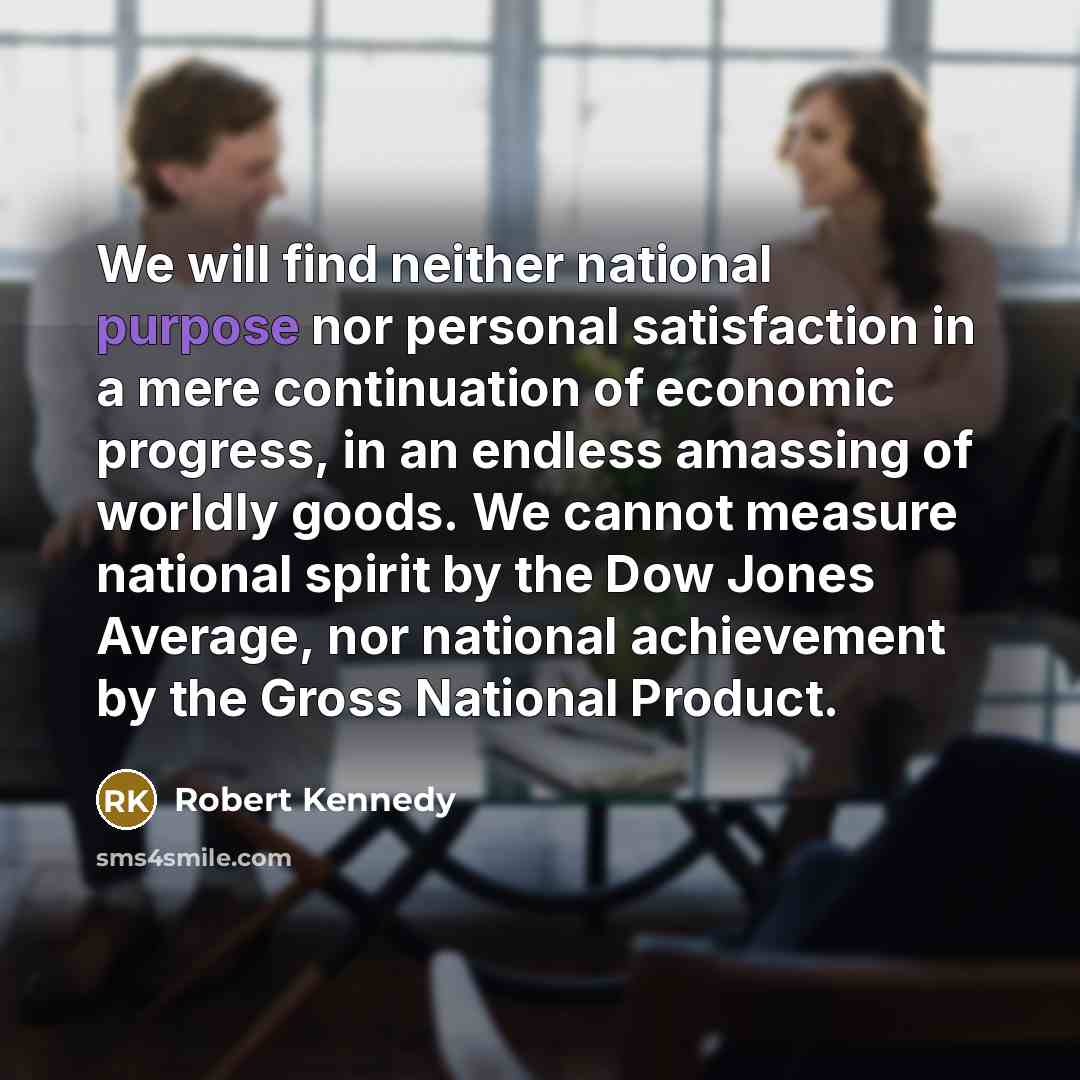 “We will find neither national purpose nor personal satisfaction in…” quote by Robert Kennedy