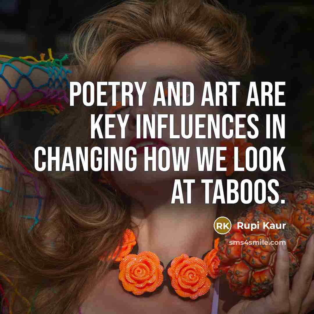 “Poetry and art are key influences in changing how we…” quote by Rupi Kaur
