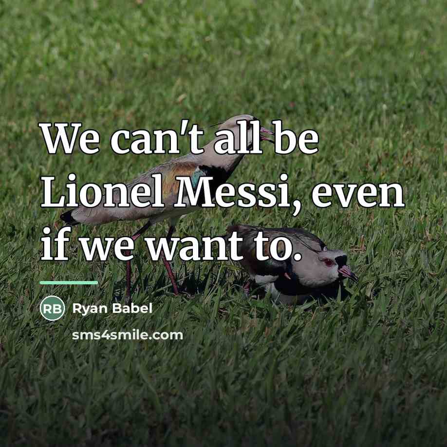 “We can't all be Lionel Messi, even if we want…” quote by Ryan Babel