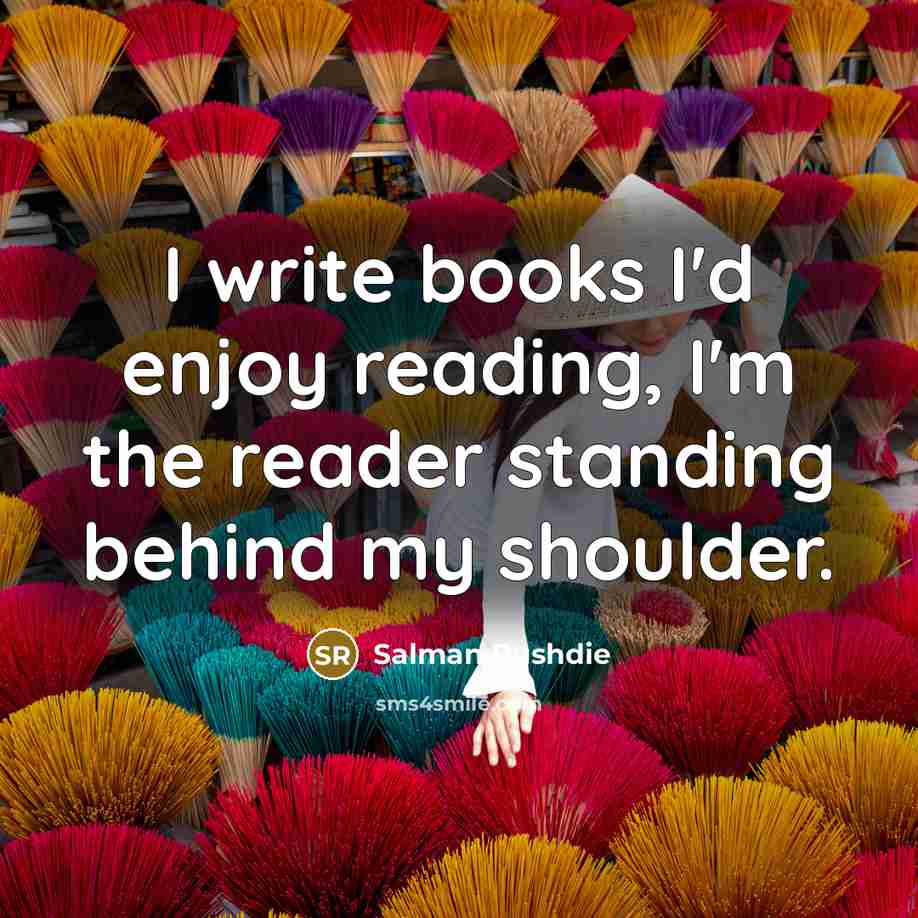 “I write books I'd enjoy reading, I'm the reader standing…” quote by Salman Rushdie