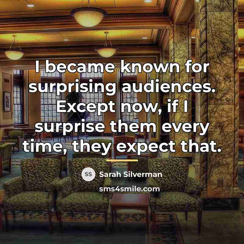 “I became known for surprising audiences. Except now, if I…” quote by Sarah Silverman