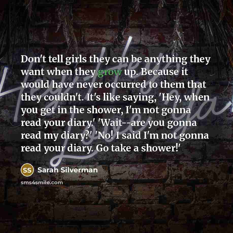 “Don't tell girls they can be anything they want when…” quote by Sarah Silverman