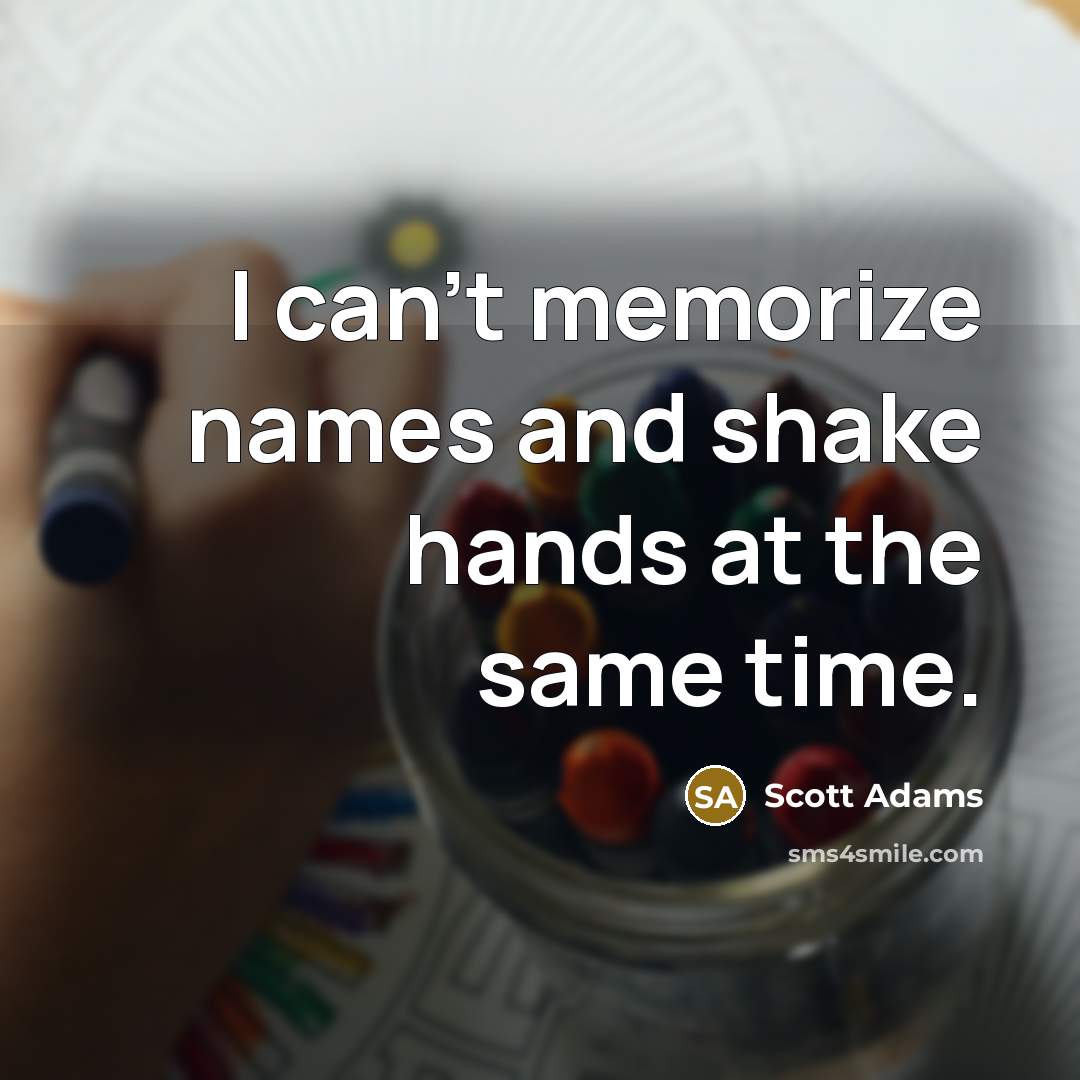 “I can't memorize names and shake hands at the same…” quote by Scott Adams