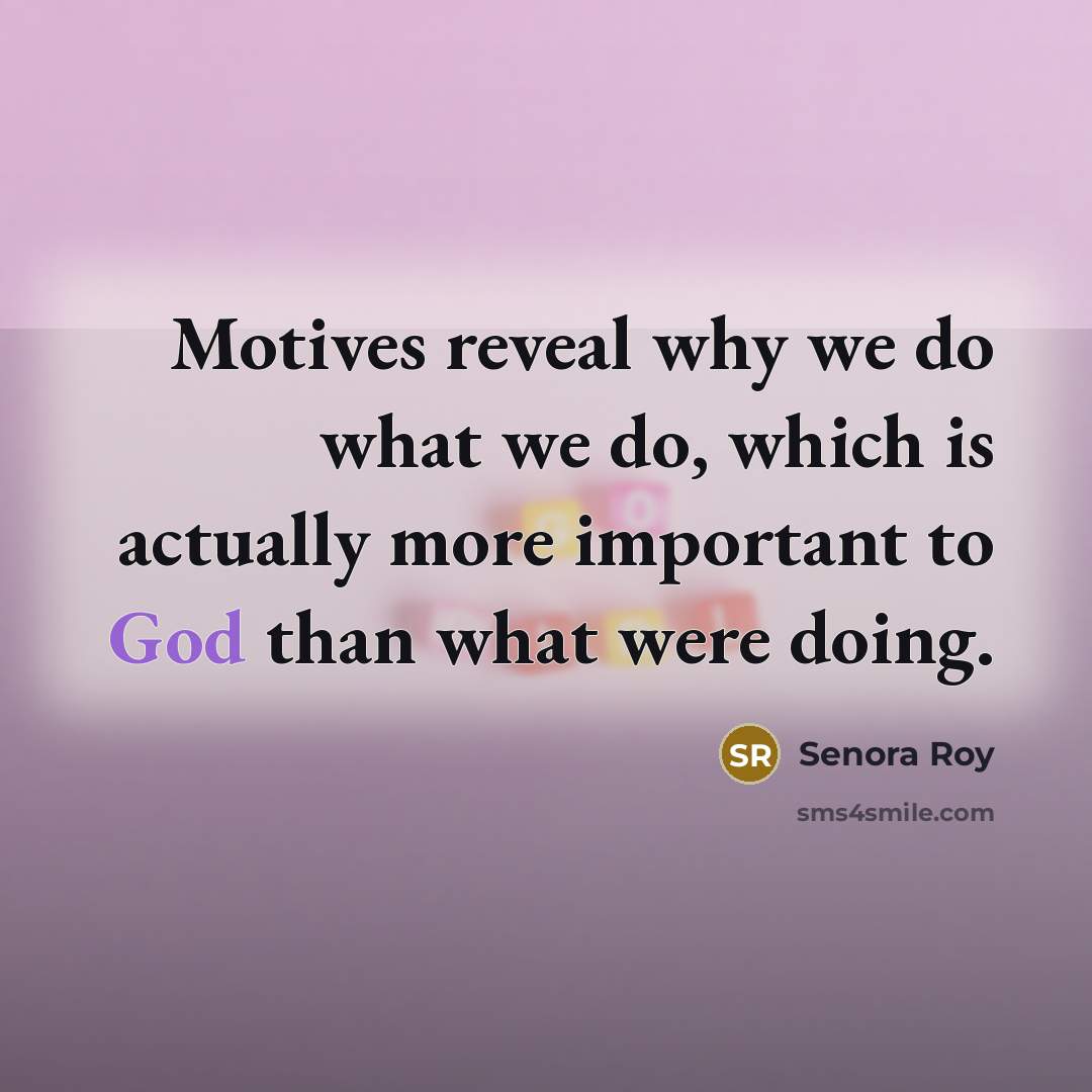 “Motives reveal why we do what we do, which is…” quote by Senora Roy