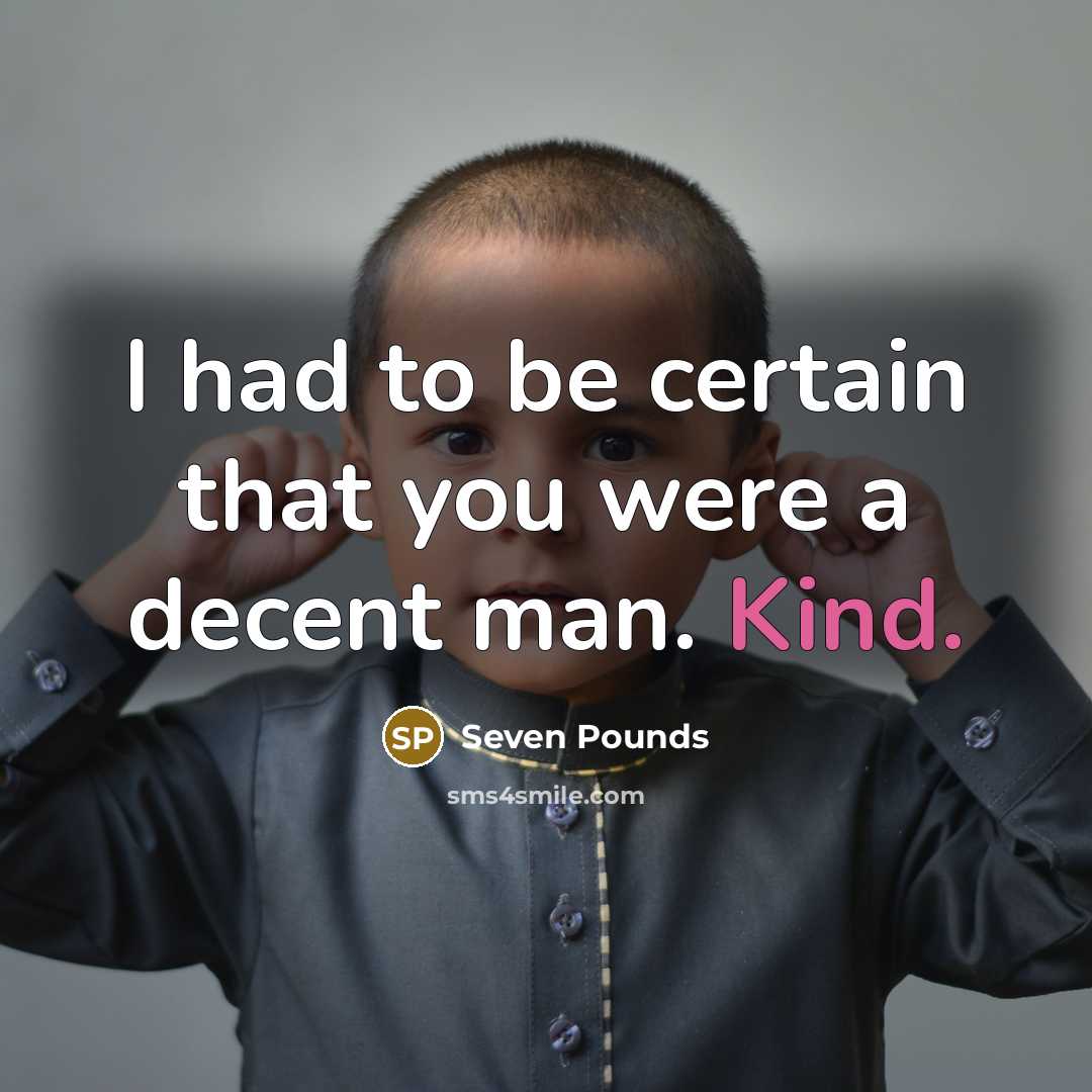 “I had to be certain that you were a decent…” quote by Seven Pounds