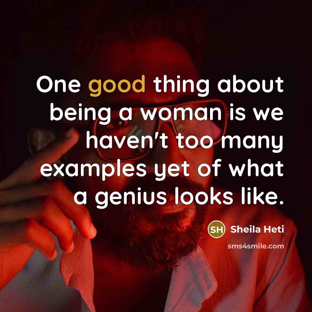 “One good thing about being a woman is we haven't…” quote by Sheila Heti