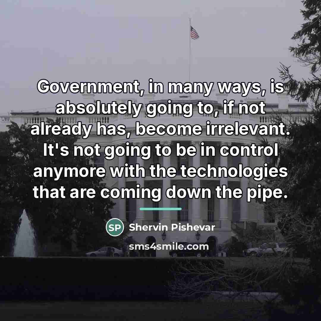 “Government, in many ways, is absolutely going to, if not…” quote by Shervin Pishevar