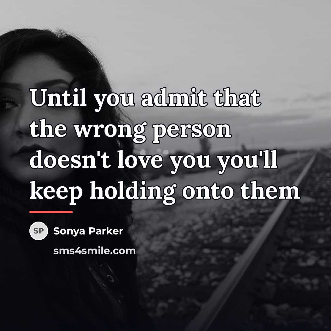 “Until you admit that the wrong person doesn't love you…” quote by SONYA PARKER