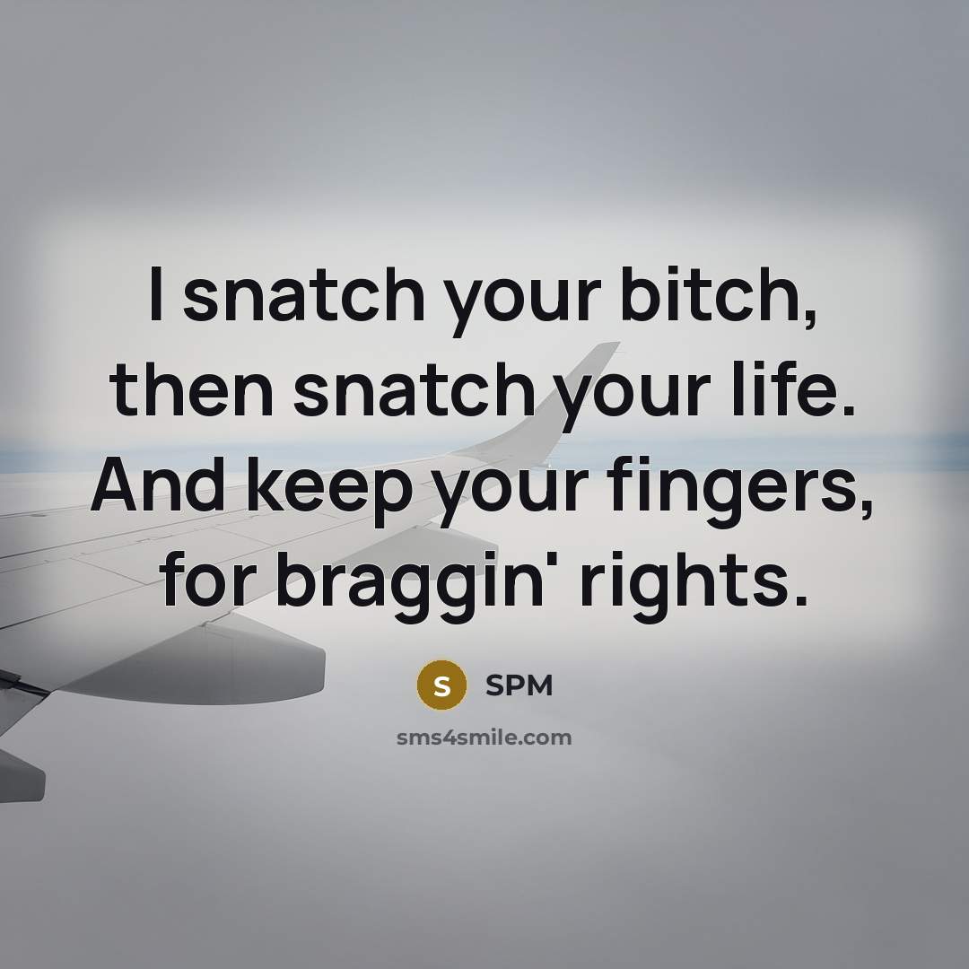 “I snatch your bitch, then snatch your life. And keep…” quote by SPM