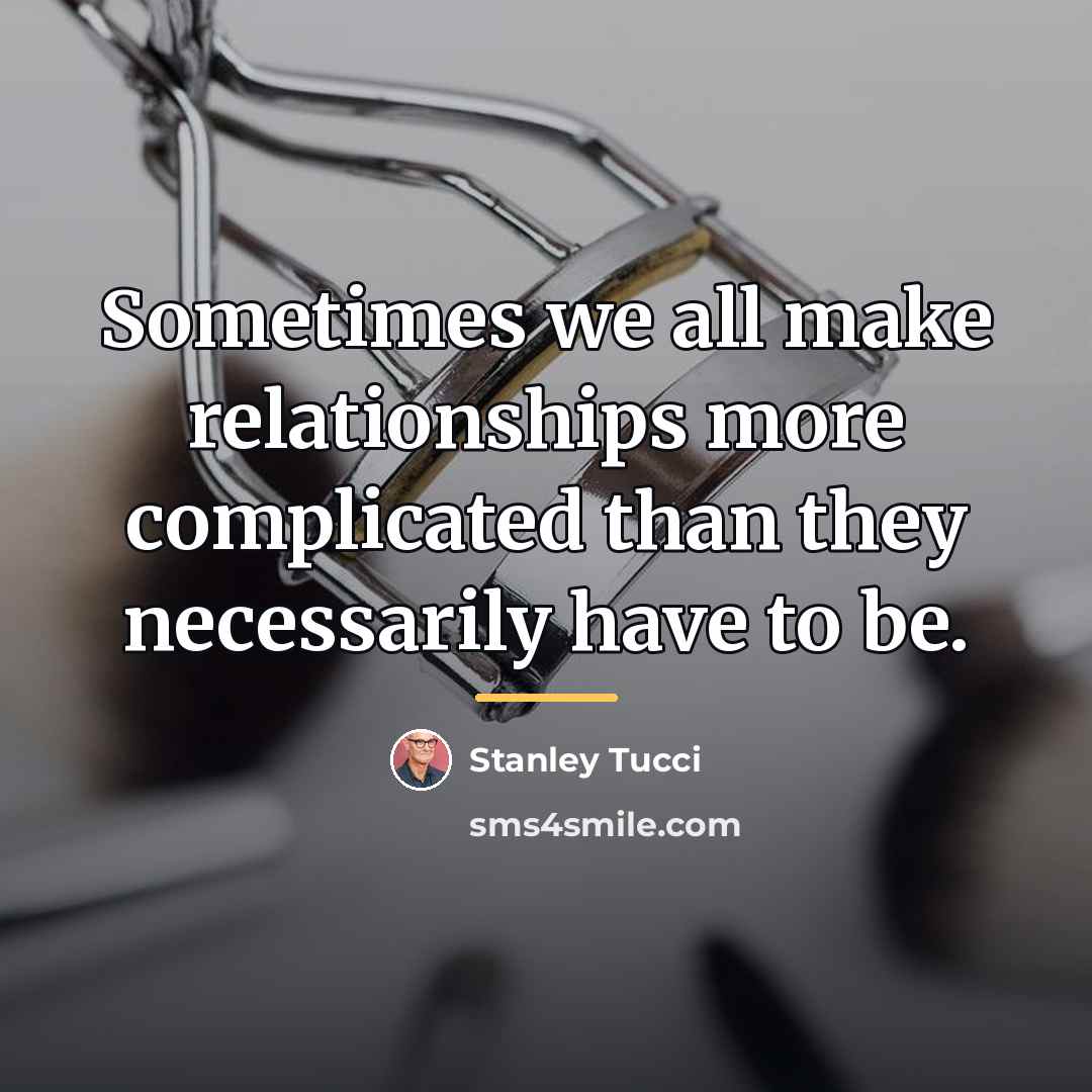“Sometimes we all make relationships more complicated than they necessarily…” quote by Stanley Tucci