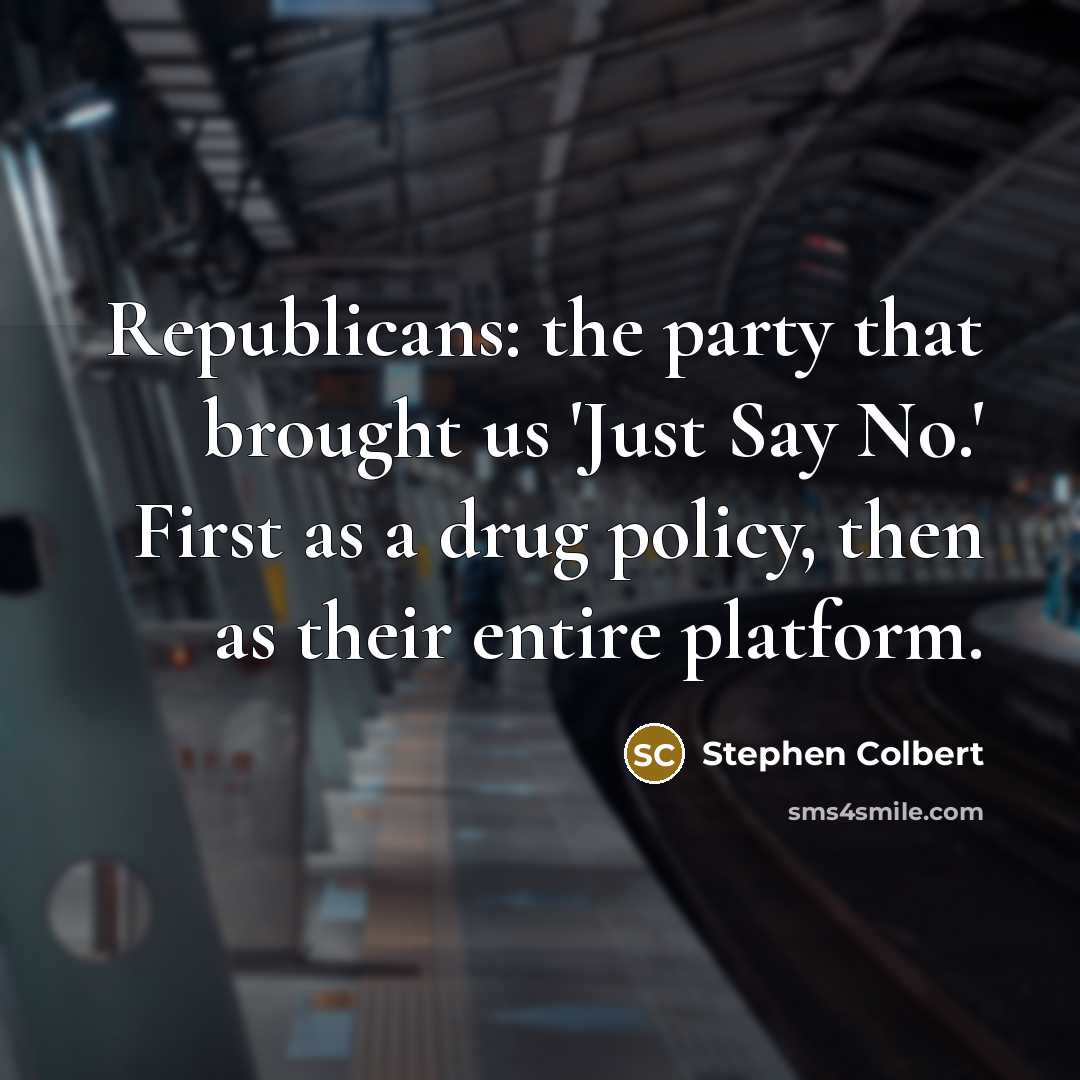 “Republicans: the party that brought us 'Just Say No.' First…” quote by Stephen Colbert