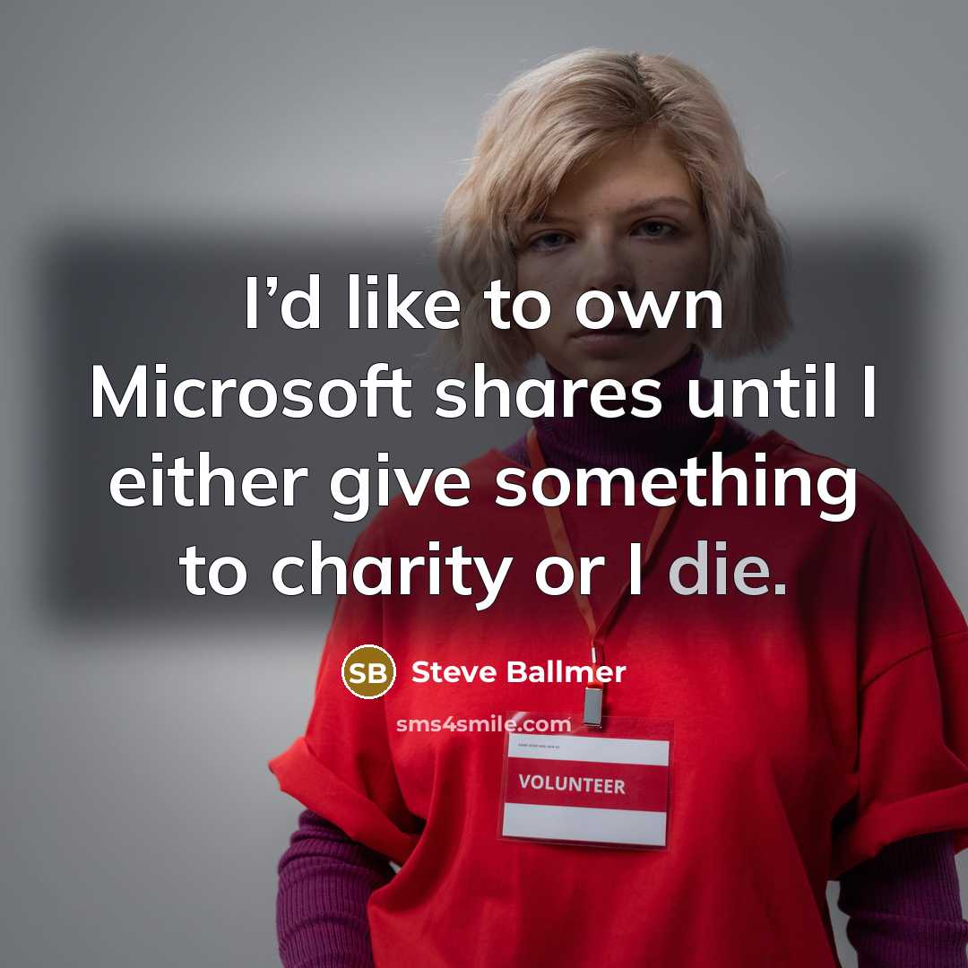 “I’d like to own Microsoft shares until I either give…” quote by Steve Ballmer