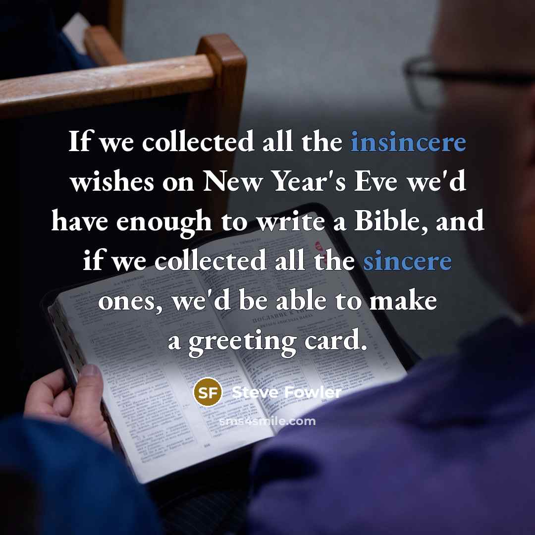 “If we collected all the insincere wishes on New Year's…” quote by Steve Fowler
