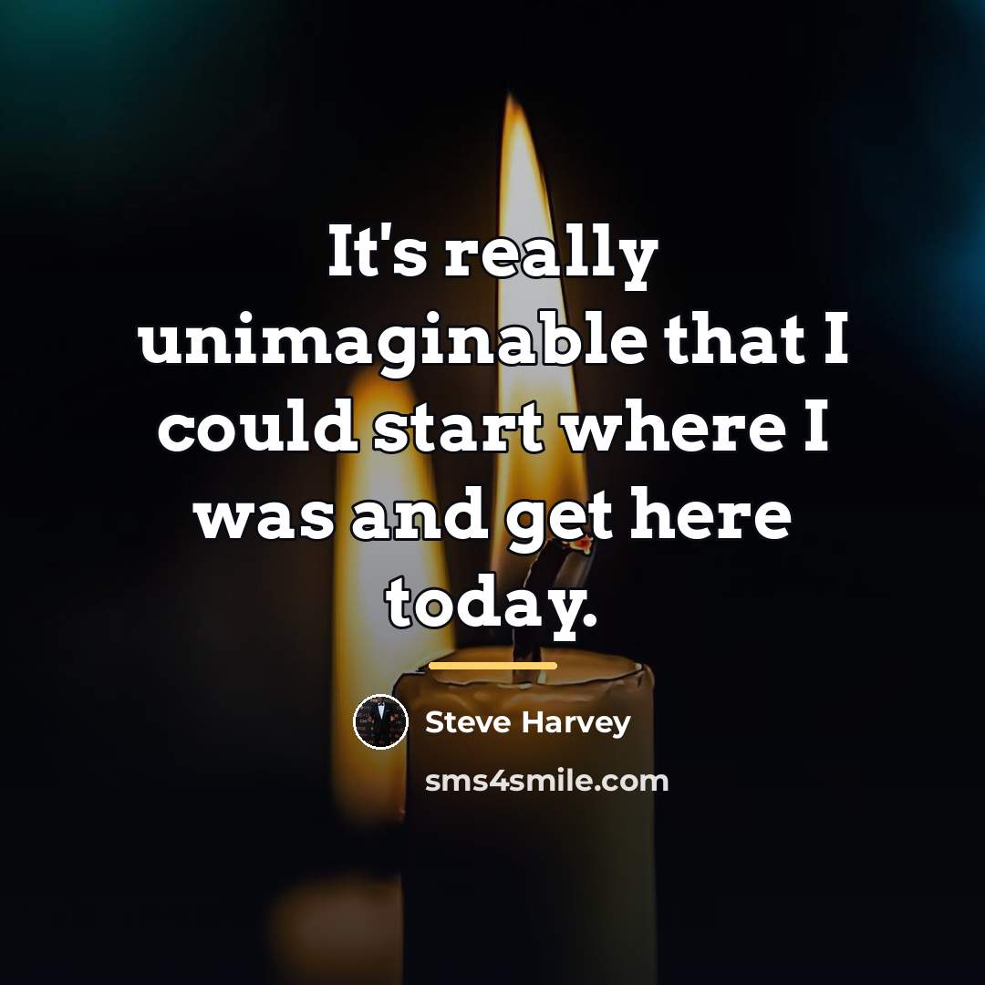 “It's really unimaginable that I could start where I was…” quote by Steve Harvey